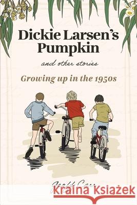Dickie Larsen's Pumpkin & Other Stories: Growing Up In the 1950s Geoff Carr Elizabeth McCracken Stephanie Talevski 9781764156103 Carrtilage Consulting - książka