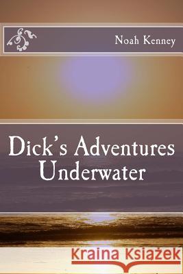 Dick's Adventures Underwater Noah Kenney 9781508848370 Createspace - książka
