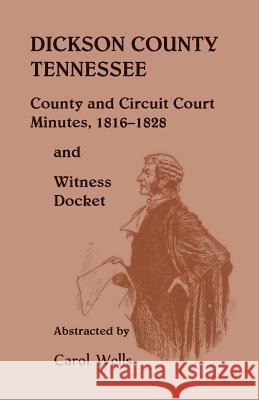 Dickson County Tennessee, County and Circuit Court Minutes, 1816-1828 and Witness Docket Carol Wells 9781556138355 Heritage Books - książka