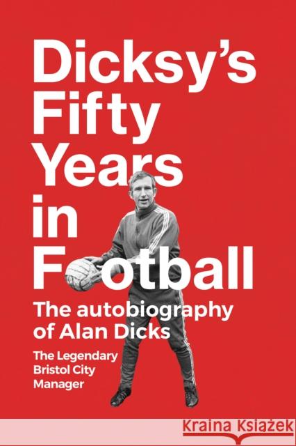 Dicksy's Fifty Years in Football: The Autobiography of Alan Dicks Alan Dicks 9781739284459 Ember Press - książka