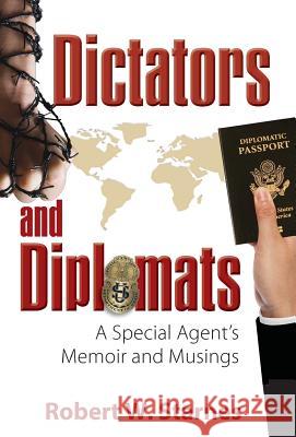 Dictators and Diplomats: A Special Agent's Memoir and Musings Robert W. Starnes 9780997970302 Nobility Press, LLC - książka