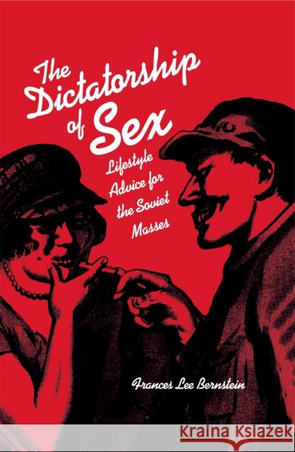 Dictatorship of Sex: Lifestyle Advice for the Soviet Masses Bernstein, Frances Lee 9780875803715 Northern Illinois University Press - książka