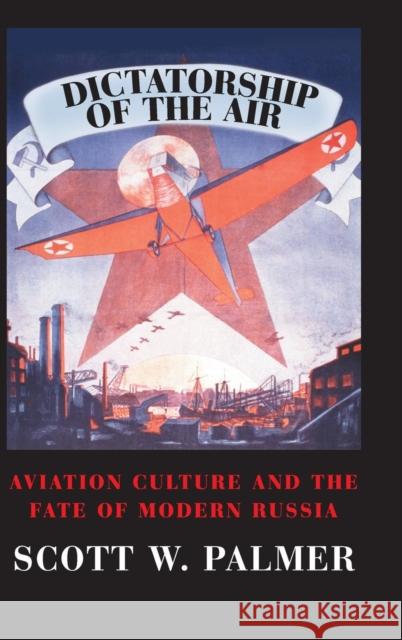 Dictatorship of the Air: Aviation Culture and the Fate of Modern Russia Palmer, Scott W. 9780521859578 Cambridge University Press - książka