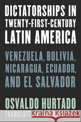 Dictatorships in Twenty-First-Century Latin America: Venezuela, Bolivia, Nicaragua, Ecuador, and El Salvador Hurtado, Osvaldo 9781538171073 Rowman & Littlefield Publishers - książka