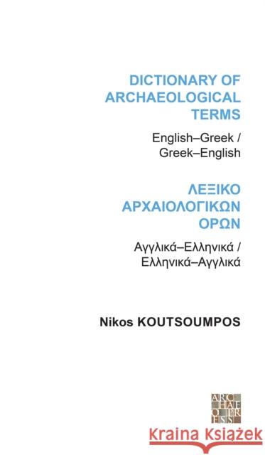 Dictionary of Archaeological Terms: English/Greek - Greek/English Nikos Koutsoumpos 9781905739387 Archaeopress - książka