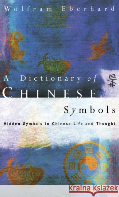 Dictionary of Chinese Symbols: Hidden Symbols in Chinese Life and Thought Wolfram Eberhard   9781138138179 Taylor and Francis - książka