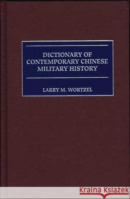 Dictionary of Contemporary Chinese Military History Larry M. Wortzel Robin D. S. Higham 9780313293375 Greenwood Press - książka