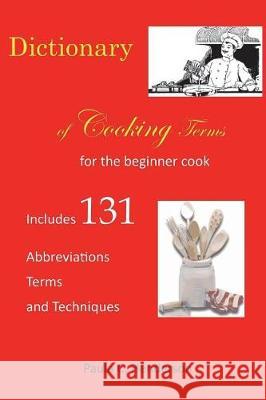 Dictionary of Cooking Terms: For the Beginner Cook: Includes abbreviations, terms, and techniques Paula C Henderson 9781722896294 Createspace Independent Publishing Platform - książka