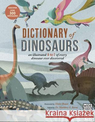 Dictionary of Dinosaurs: An Illustrated A to Z of Every Dinosaur Ever Discovered - Discover Over 300 Dinosaurs! Natural History Museum                   Dieter Braun 9780711290532 Wide Eyed Editions - książka