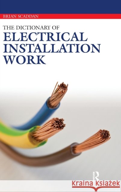 Dictionary of Electrical Installation Work: Illustrated Dictionary - A Practical A-Z Guide Brian Scaddan 9781138146686 Taylor and Francis - książka