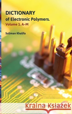 Dictionary of Electronic Polymers. Volume 1. A-M Suliman Khalifa 9781774670965 Chemtec Publishing - książka
