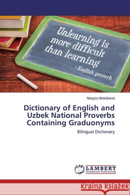 Dictionary of English and Uzbek National Proverbs Containing Graduonyms : Bilingual Dictionary Abdullaeva, Nargiza 9786200117311 LAP Lambert Academic Publishing - książka