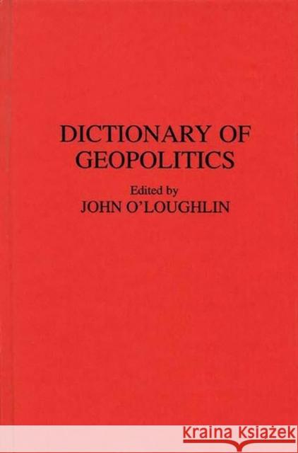 Dictionary of Geopolitics John O'Loughlin John V. O'Loughlin 9780313263132 Greenwood Press - książka