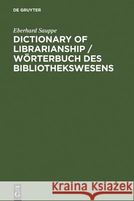 Dictionary of Librarianship / Worterbuch Des Bibliothekswesens / Worterbuch Des Bibliothekswesens: Including a Selection from the Terminology of Infor Eberhard Sauppe 9783598113161 K. G. Saur - książka