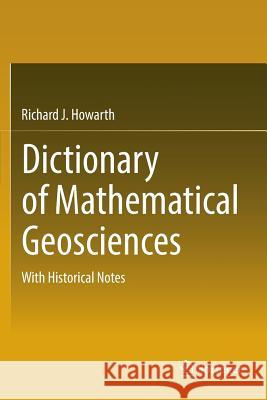 Dictionary of Mathematical Geosciences: With Historical Notes Howarth, Richard J. 9783319861319 Springer - książka