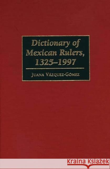 Dictionary of Mexican Rulers, 1325-1997 Juana Vazquez-Gomez 9780313300493 Greenwood Press - książka