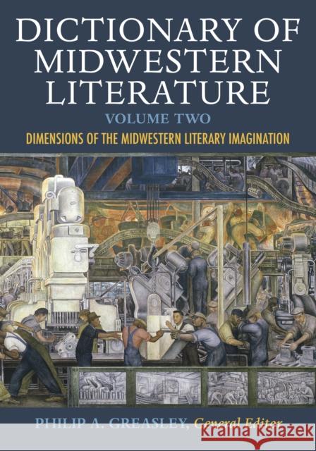 Dictionary of Midwestern Literature, Volume 2: Dimensions of the Midwestern Literary Imagination Philip A. Greasley 9780253021045 Indiana University Press - książka