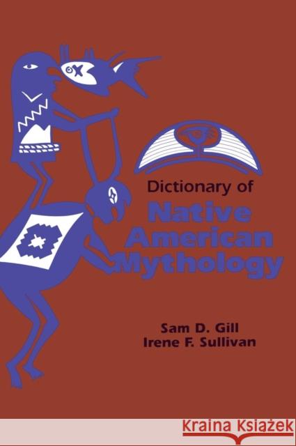 Dictionary of Native American Mythology Sam D. Gill Irene F. Sullivan 9780874366211 ABC-CLIO - książka