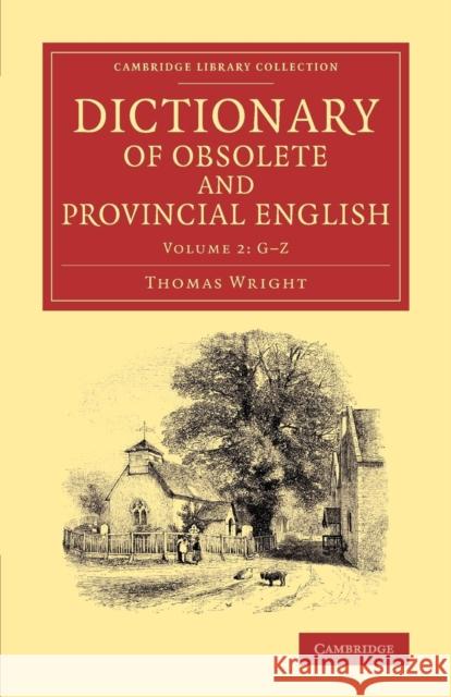 Dictionary of Obsolete and Provincial English: Containing Words from the English Writers Previous to the Nineteenth Century Which Are No Longer in Use Thomas Wright 9781108075206 Cambridge University Press - książka