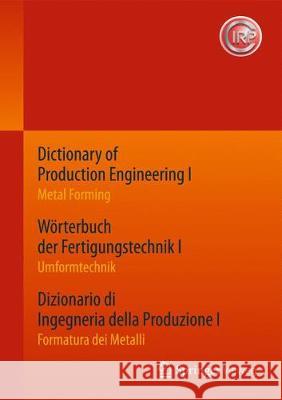 Dictionary of Production Engineering I / Wörterbuch Der Fertigungstechnik I / Dizionario Di Ingegneria Della Produzione I: Metal Forming / Umformtechn Cirp - The International Institution for 9783662533390 Springer Vieweg - książka