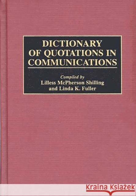 Dictionary of Quotations in Communications Lilless McPherson Shilling Lilless M. Shilling Linda K. Fuller 9780313304309 Greenwood Press - książka