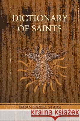 Dictionary of Saints Brian Daniel Starr 9781483635996 Xlibris Corporation - książka