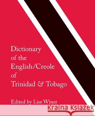 Dictionary of the English/Creole of Trinidad & Tobago: On Historical Principles Lise Winer 9780773534063 McGill-Queen's University Press - książka