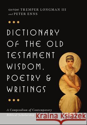 Dictionary of the Old Testament: Wisdom, Poetry & Writings: A Compendium of Contemporary Biblical Scholarship Longman III, Tremper 9780830817832 IVP Academic - książka