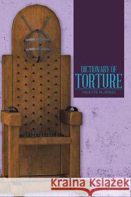 Dictionary of Torture Nigette M. Spikes 9781458217912 Abbott Press - książka