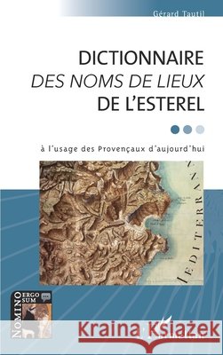 DICTIONNAIRE DES NOMS DE LIEUX DE L'ESTEREL: à l'usage des Provençaux d'aujourd'hui Tautil, Gerard 9782343233994 Editions L'Harmattan - książka