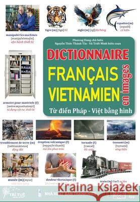 Dictionnaire FRAN?AIS - VIETNAMIEN En images: Từ điển PH?P - VIỆT bằng h?nh (theo chủ đề) Thanh Tin Thuc Nguyen Minh Triet Vu Phuong Dung 9786044120775 Tri Tue - książka