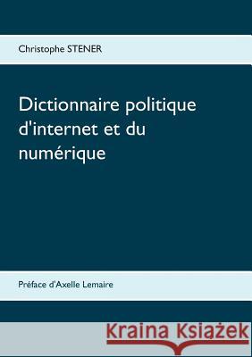 Dictionnaire politique d'internet et du numérique: Les cent enjeux de la société numérique Stener, Christophe 9782322094660 Books on Demand - książka