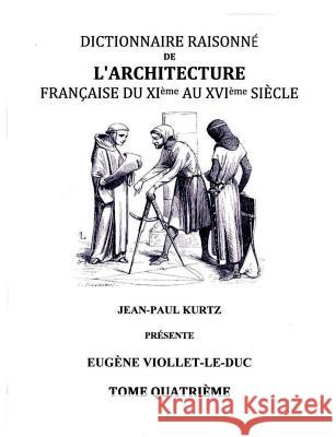 Dictionnaire Raisonné de l'Architecture Française du XIe au XVIe siècle - Tome IV: Tome 4 Viollet Le Duc, Eugène 9782322015153 Books on Demand - książka