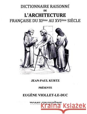Dictionnaire Raisonné de l'Architecture Française du XIe au XVIe siècle Tome V: Tome 5 Viollet-Le-Duc, Eugène 9782322011599 Books on Demand - książka