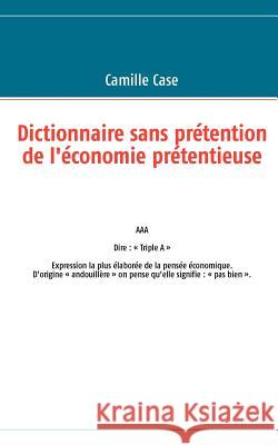 Dictionnaire sans prétention de l'économie prétentieuse Case, Camille 9782810623013 Books on Demand - książka
