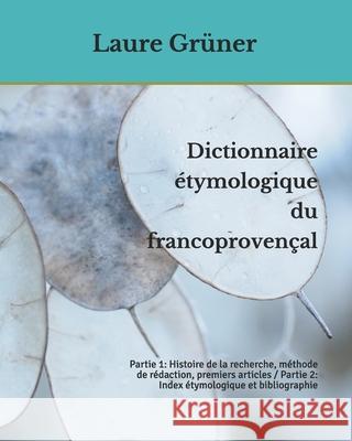Dictionnaire étymologique du francoprovençal: Partie 1: Histoire de la recherche, méthode de rédaction, premiers articles / Partie 2: Index étymologiq Berchtold, Elisabeth 9781704736013 Independently Published - książka