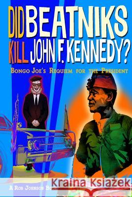 Did Beatniks Kill John F. Kennedy?: Bongo Joe's Requiem for the President Rob Johnson 9780993409929 Beatdom Books - książka