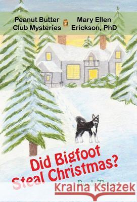 Did Bigfoot Steal Christmas?: Peanut Butter Club Mysteries: Book 3 Erickson, Mary Ellen 9781475994506 iUniverse.com - książka