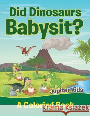 Did Dinosaurs Babysit? (A Coloring Book) Jupiter Kids 9781682129654 Jupiter Kids - książka