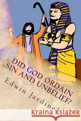 Did God Ordain Sin and Unbelief?: Inconsistencies of Calvinism Edwin D. Jardinel 9781519103666 Createspace - książka