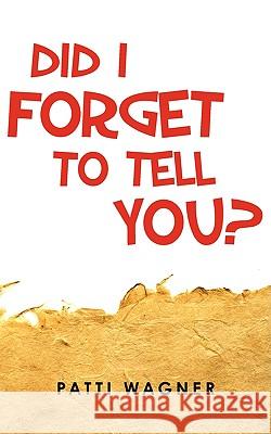 Did I Forget To Tell You? Wagner, Patti 9781440112089 GLOBAL AUTHORS PUBLISHERS - książka