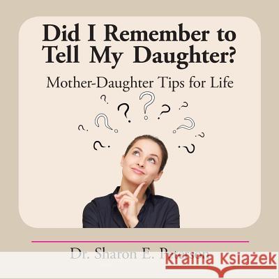 Did I Remember to Tell My Daughter?: Mother-Daughter Tips for Life Dr Sharon E. Peterson 9781504932271 Authorhouse - książka