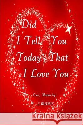 Did I Tell You Today That I Love You? L. Marie 9781481913232 Createspace - książka