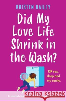 Did My Love Life Shrink in the Wash?: An absolutely laugh-out-loud and feel-good page-turner Kristen Bailey 9781838889739 Bookouture - książka