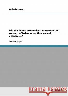 Did the 'homo economicus' mutate to the concept of behavioural finance and economics? Michael A. Braun 9783640184002 Grin Verlag - książka