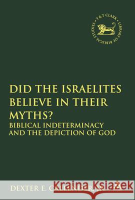 Did the Israelites Believe in Their Myths? : Biblical Indeterminacy and the Depiction of God Dexter E. Callende 9780567027559 T & T Clark International - książka