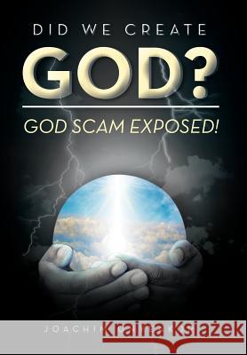 Did We Create God?: God Scam Exposed! Onyeakor, Joachim 9781477136966 Xlibris Corporation - książka