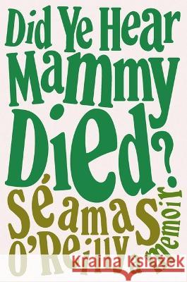 Did Ye Hear Mammy Died?: A Memoir S?amas O'Reilly 9780316424264 Back Bay Books - książka