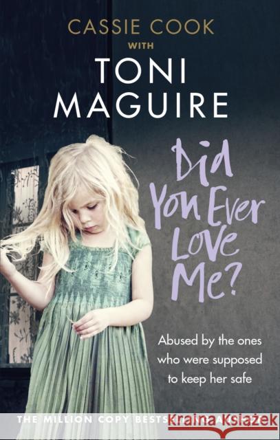 Did You Ever Love Me?: Abused by the ones who were supposed to keep her safe Cassie Cook 9781785037665 Ebury Publishing - książka