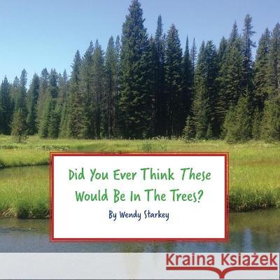 Did You Ever Think These Would Be In The Trees Wendy Starkey 9780578603049 Wendy Starkey - książka